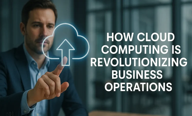 How Cloud Computing is Revolutionizing Business Operations