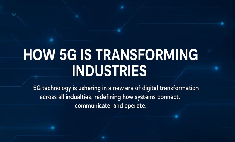 How 5G is transforming industries