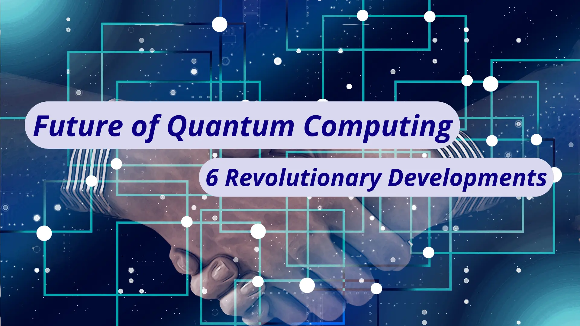 Future of Quantum Computing: 6 Revolutionary Developments