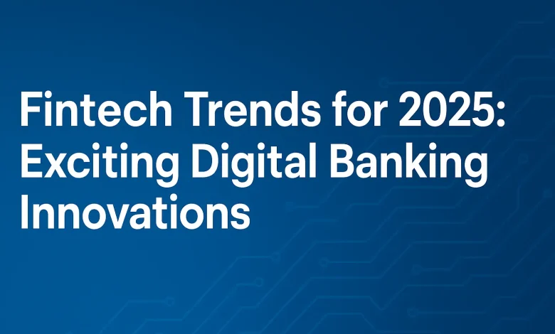 Fintech Trends for 2025 Exciting Digital Banking Innovations